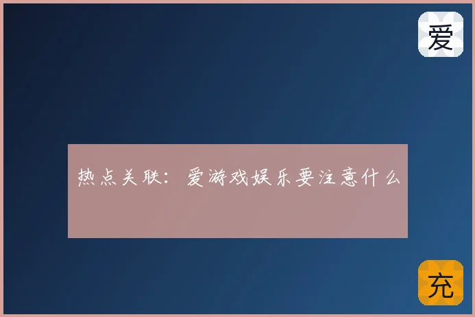 热点关联:爱游戏娱乐要注意什么
